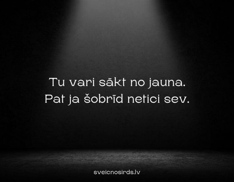 Tu vari sākt no jauna, dzīve